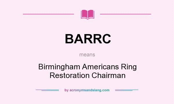 What does BARRC mean? It stands for Birmingham Americans Ring Restoration Chairman
