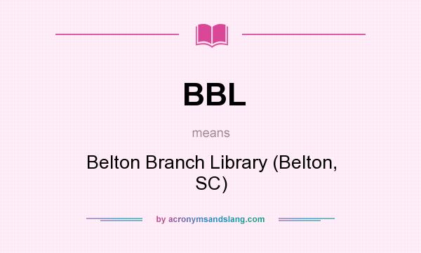 What does BBL mean? It stands for Belton Branch Library (Belton, SC)