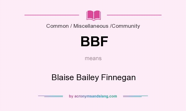 What does BBF mean? It stands for Blaise Bailey Finnegan