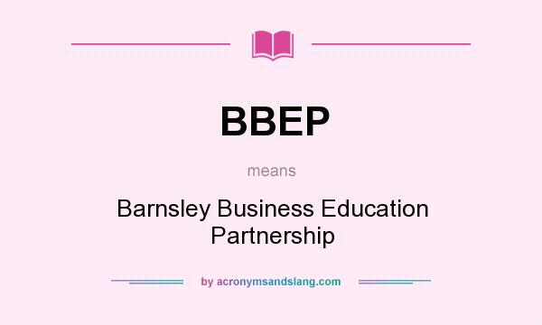 What does BBEP mean? It stands for Barnsley Business Education Partnership