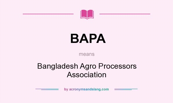 What does BAPA mean? It stands for Bangladesh Agro Processors Association