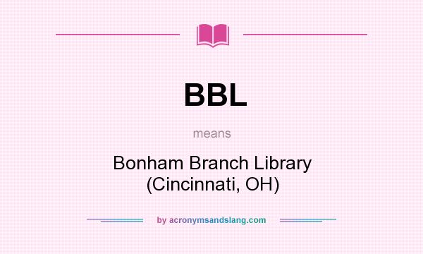 What does BBL mean? It stands for Bonham Branch Library (Cincinnati, OH)