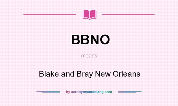 What does BBNO mean? It stands for Blake and Bray New Orleans