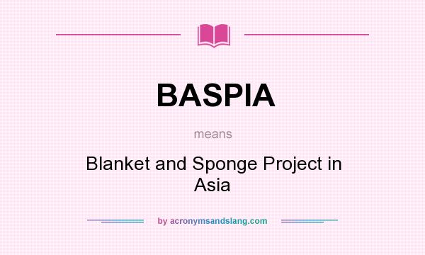 What does BASPIA mean? It stands for Blanket and Sponge Project in Asia