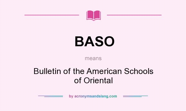 What does BASO mean? It stands for Bulletin of the American Schools of Oriental