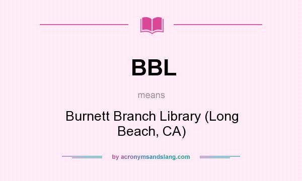 What does BBL mean? It stands for Burnett Branch Library (Long Beach, CA)