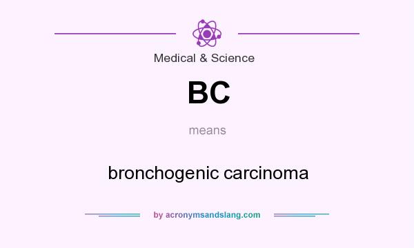 What does BC mean? It stands for bronchogenic carcinoma