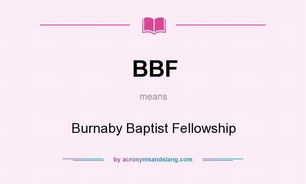 What does BBF mean? It stands for Burnaby Baptist Fellowship