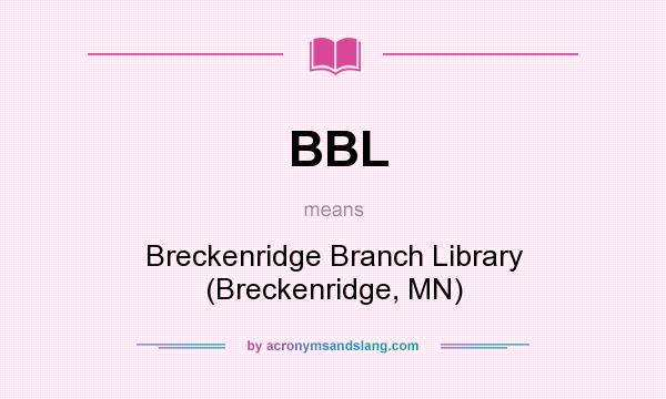 What does BBL mean? It stands for Breckenridge Branch Library (Breckenridge, MN)