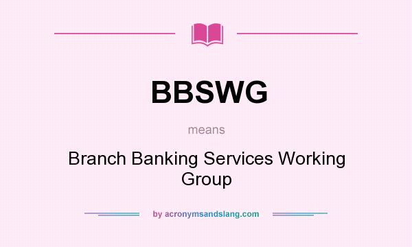 What does BBSWG mean? It stands for Branch Banking Services Working Group
