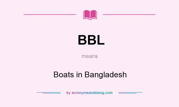What does BBL mean? It stands for Boats in Bangladesh