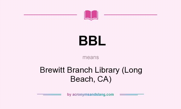 What does BBL mean? It stands for Brewitt Branch Library (Long Beach, CA)