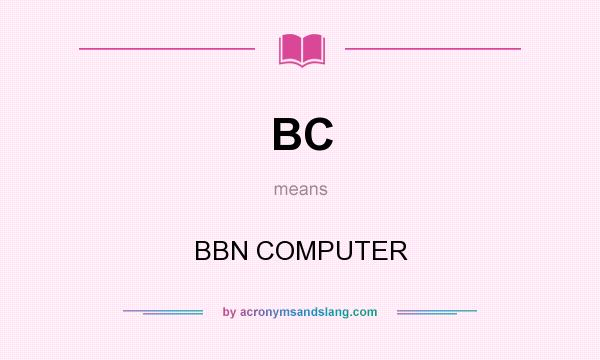 What does BC mean? It stands for BBN COMPUTER