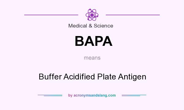 What does BAPA mean? It stands for Buffer Acidified Plate Antigen