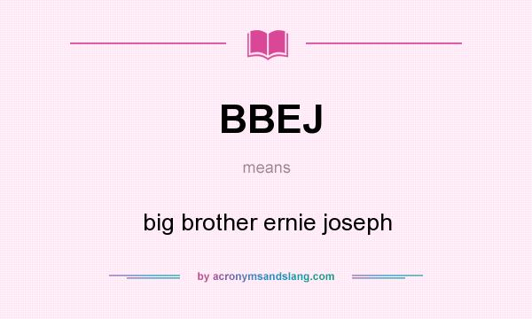What does BBEJ mean? It stands for big brother ernie joseph