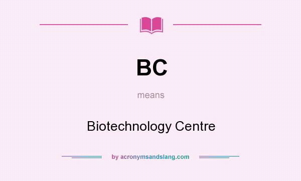What does BC mean? It stands for Biotechnology Centre