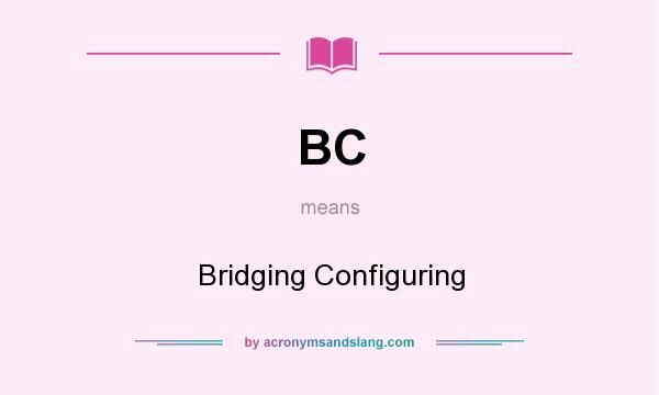 What does BC mean? It stands for Bridging Configuring