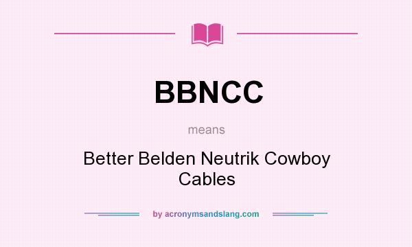 What does BBNCC mean? It stands for Better Belden Neutrik Cowboy Cables