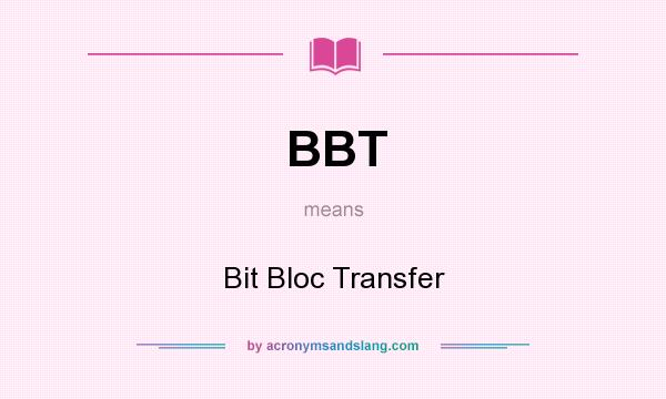 What does BBT mean? It stands for Bit Bloc Transfer