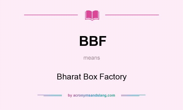 What does BBF mean? It stands for Bharat Box Factory