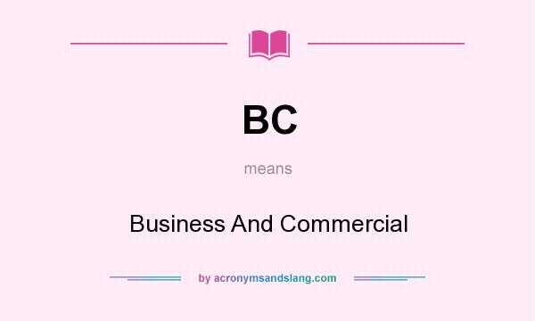 What does BC mean? It stands for Business And Commercial