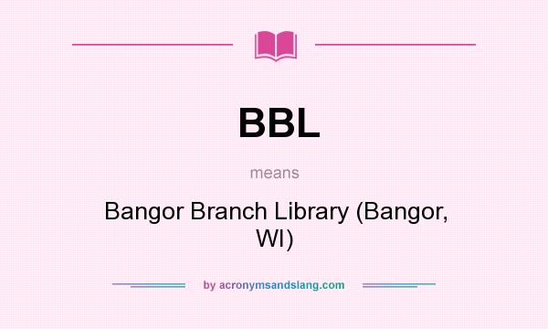 What does BBL mean? It stands for Bangor Branch Library (Bangor, WI)
