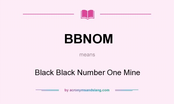 What does BBNOM mean? It stands for Black Black Number One Mine