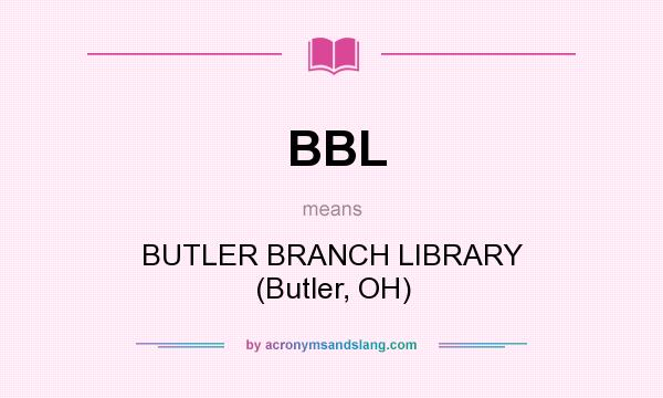 What does BBL mean? It stands for BUTLER BRANCH LIBRARY (Butler, OH)