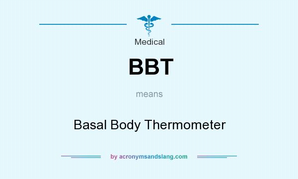 What does BBT mean? It stands for Basal Body Thermometer