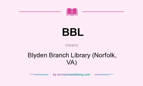 What does BBL mean? It stands for Blyden Branch Library (Norfolk, VA)