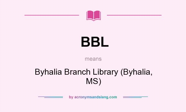 What does BBL mean? It stands for Byhalia Branch Library (Byhalia, MS)