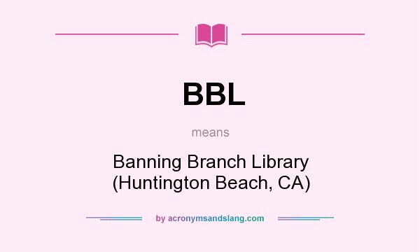 What does BBL mean? It stands for Banning Branch Library (Huntington Beach, CA)