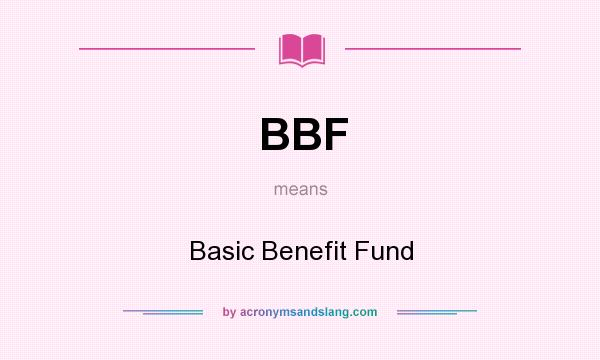 What does BBF mean? It stands for Basic Benefit Fund