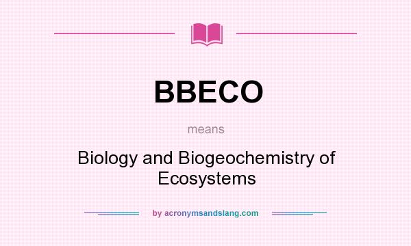 What does BBECO mean? It stands for Biology and Biogeochemistry of Ecosystems