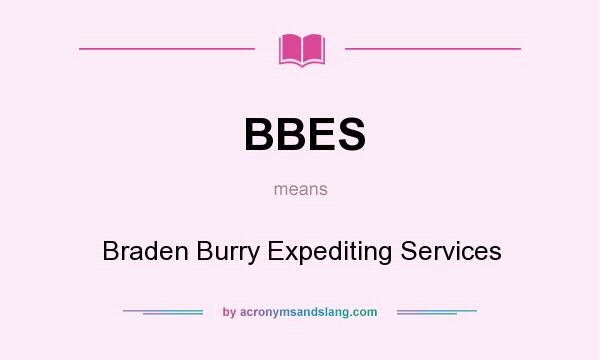 What does BBES mean? It stands for Braden Burry Expediting Services