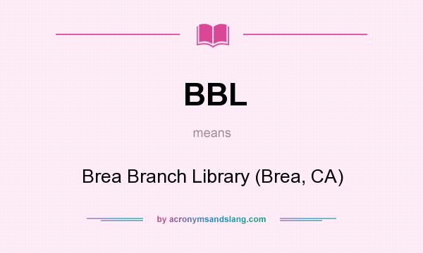 What does BBL mean? It stands for Brea Branch Library (Brea, CA)