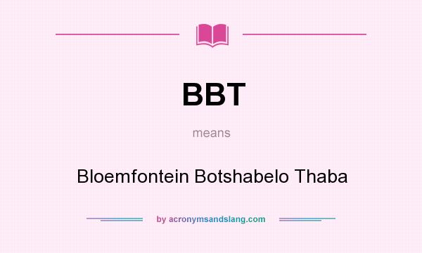 What does BBT mean? It stands for Bloemfontein Botshabelo Thaba