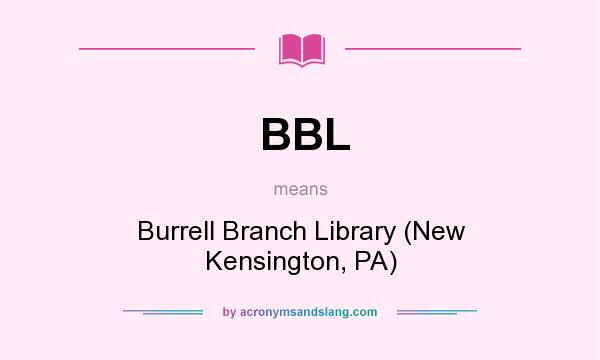 What does BBL mean? It stands for Burrell Branch Library (New Kensington, PA)