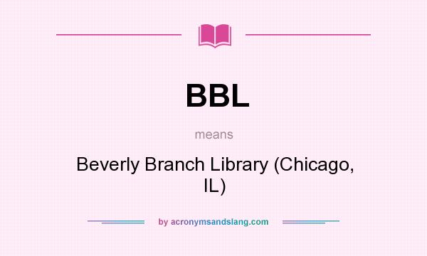 What does BBL mean? It stands for Beverly Branch Library (Chicago, IL)