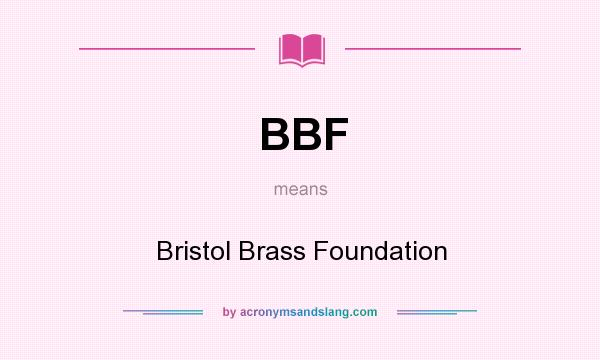 What does BBF mean? It stands for Bristol Brass Foundation