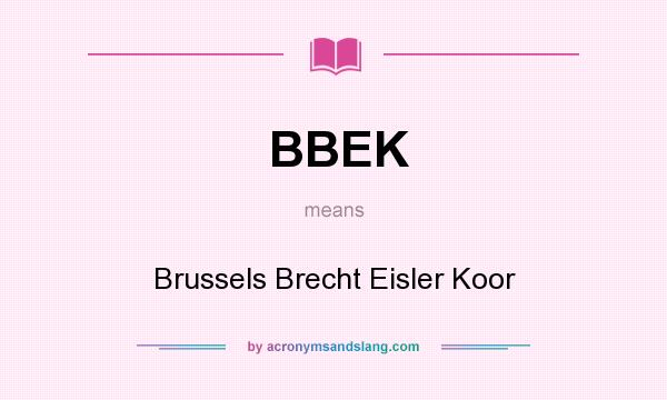 What does BBEK mean? It stands for Brussels Brecht Eisler Koor