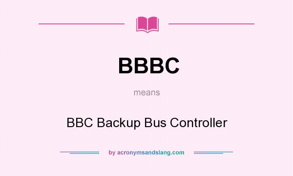 What does BBBC mean? It stands for BBC Backup Bus Controller