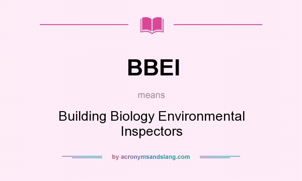 What does BBEI mean? It stands for Building Biology Environmental Inspectors
