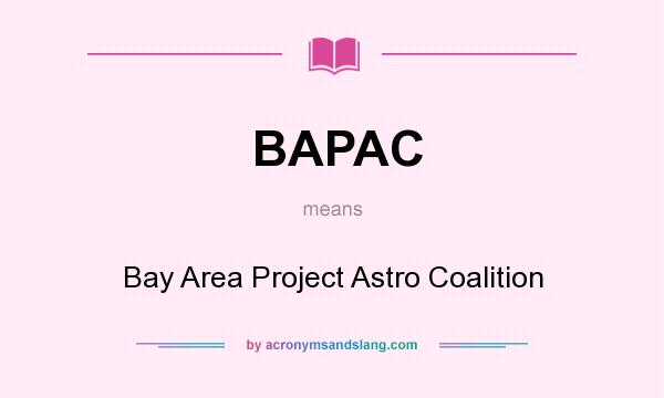What does BAPAC mean? It stands for Bay Area Project Astro Coalition