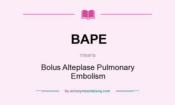 What does BAPE mean? It stands for Bolus Alteplase Pulmonary Embolism