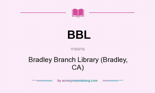 What does BBL mean? It stands for Bradley Branch Library (Bradley, CA)