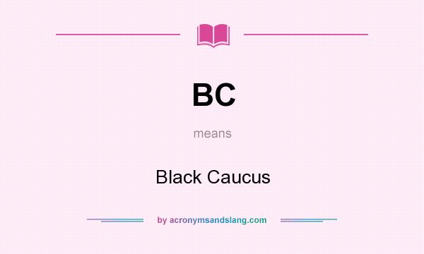 What does BC mean? It stands for Black Caucus