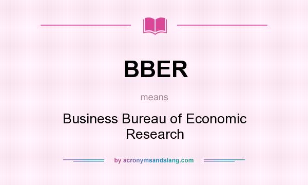 What does BBER mean? It stands for Business Bureau of Economic Research