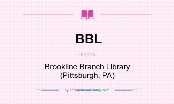 What does BBL mean? It stands for Brookline Branch Library (Pittsburgh, PA)