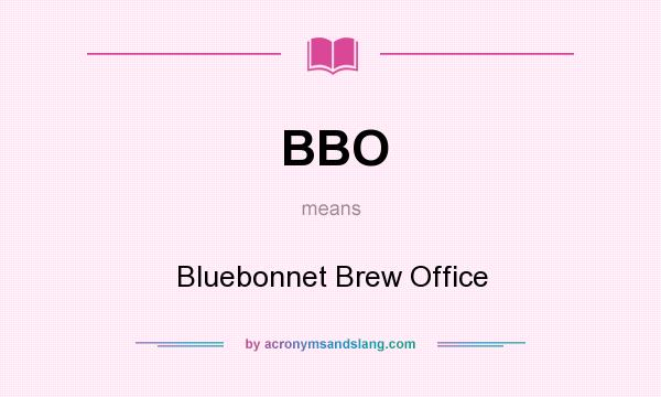 What does BBO mean? It stands for Bluebonnet Brew Office